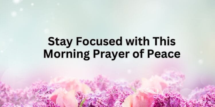 Stay Focused with This Morning Prayer of Peace (1)