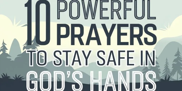 10 Powerful Prayers to Stay Safe in God’s Hands