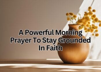 A Powerful Morning Prayer To Stay Grounded In Faith