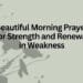 Beautiful Morning Prayer for Strength and Renewal in Weakness