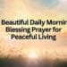 A Beautiful Daily Morning Blessing Prayer for Peaceful Living
