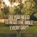 Do You Need To Read The Bible Every Day