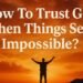 How To Trust God When Things Seem Impossible