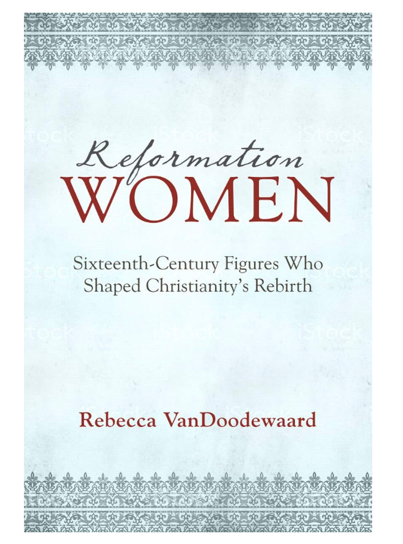 Reformation Women: Sixteenth-Century Figures Who Shaped Christianity's Rebirth